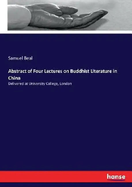 Abstract of Four Lectures on Buddhist Literature in China: Delivered at University College, London by Samuel Beal