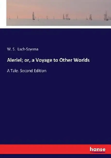 Aleriel; or, a Voyage to Other Worlds: A Tale. Second Edition by W. S. Lach-Szyrma