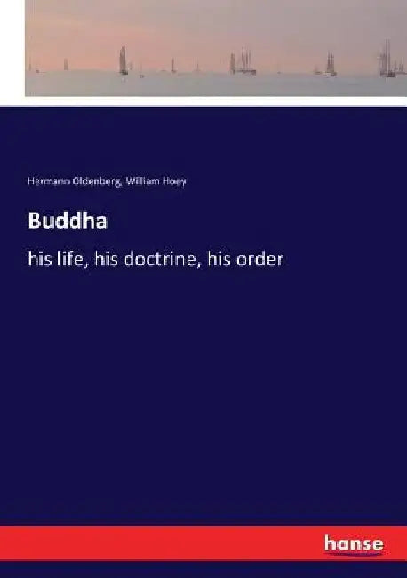 Buddha: his life, his doctrine, his order by Hermann Oldenberg