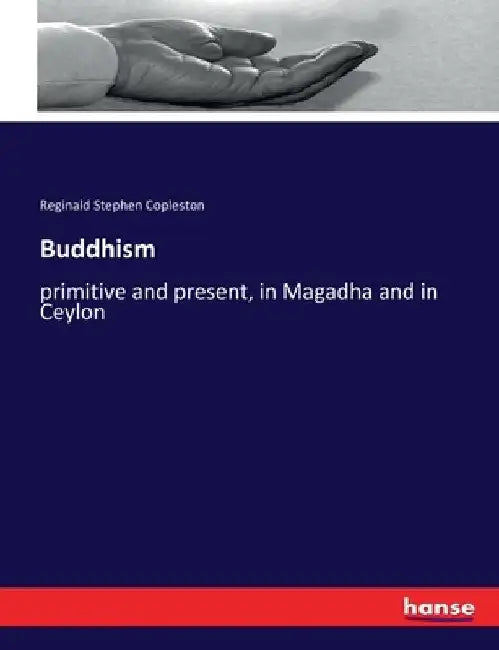 Buddhism: primitive and present, in Magadha and in Ceylon by Reginald Stephen Copleston
