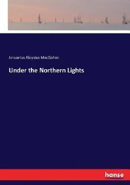 Under the Northern Lights by Januarius Aloysius Macgahan