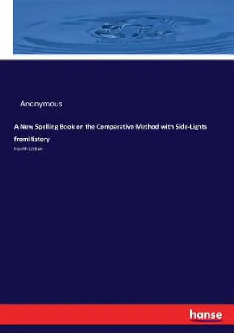 A New Spelling Book on the Comparative Method with Side-Lights fromHistory: Fourth Edition by Anonymous