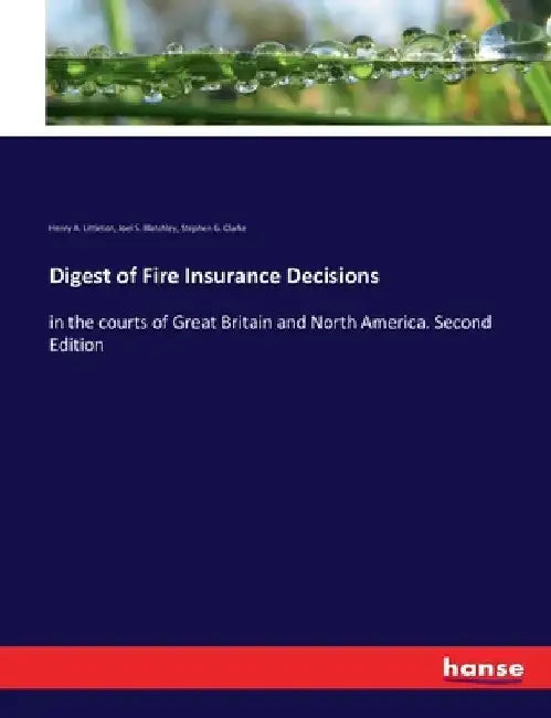 Digest of Fire Insurance Decisions: in the courts of Great Britain and North America. Second Edition by Henry A. Littleton