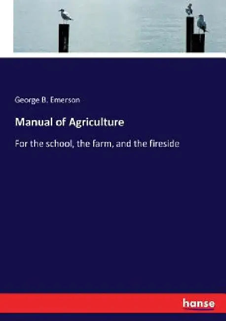 Manual of Agriculture: For the school, the farm, and the fireside by George B. Emerson