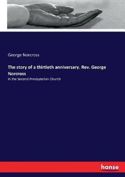 The story of a thirtieth anniversary. Rev. George Norcross: In the Second Presbyterian Church by George Norcross