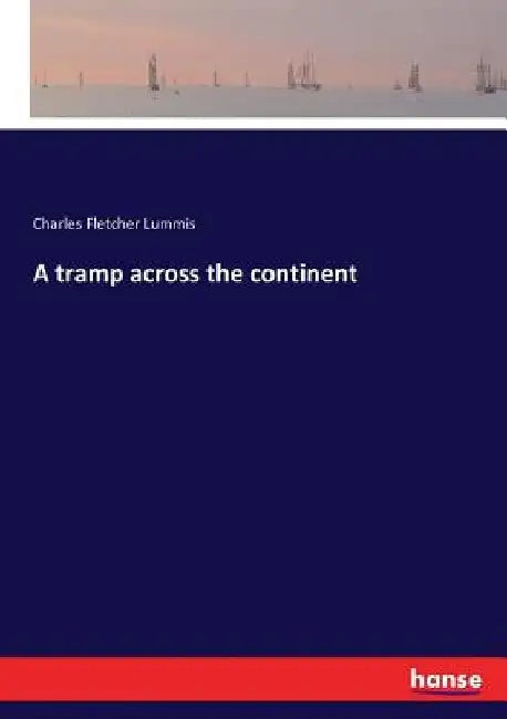A tramp across the continent by Charles Fletcher Lummis