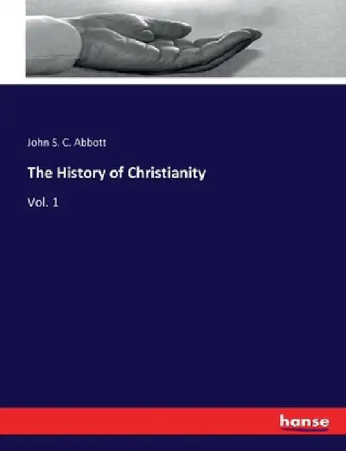 The History of Christianity: Vol. 1 by John S. C. Abbott