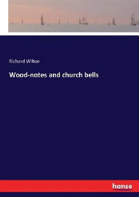 Wood-notes and church bells by Richard Wilton