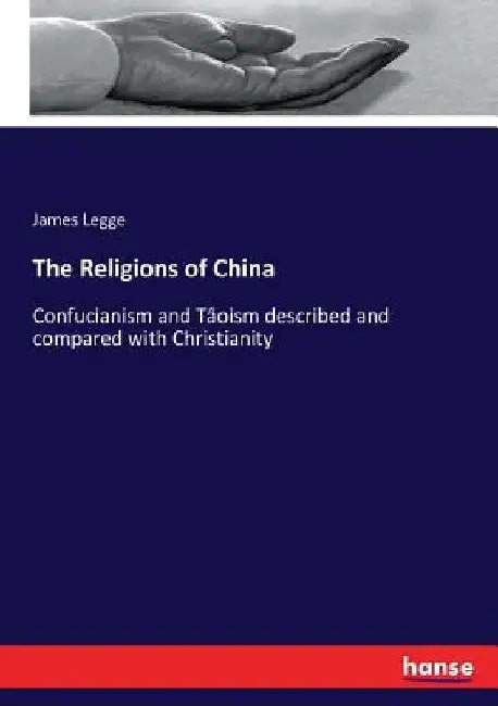 The Religions of China: Confucianism and Tâoism described and compared with Christianity by James Legge