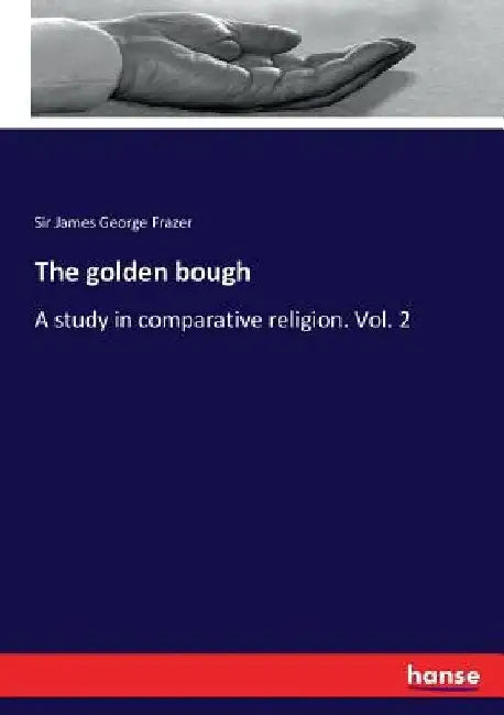 The golden bough: A study in comparative religion. Vol. 2 by James George Frazer