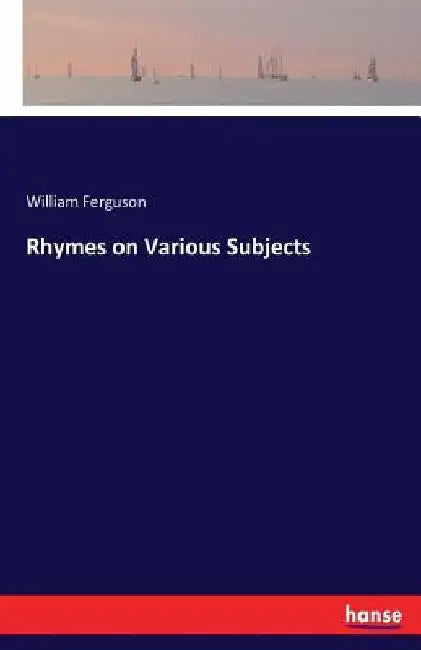 Rhymes on Various Subjects by William Ferguson