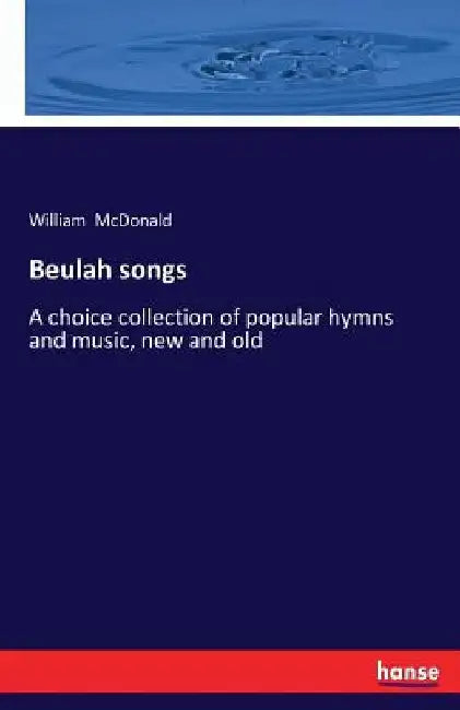 Beulah songs: A choice collection of popular hymns and music, new and old by William McDonald