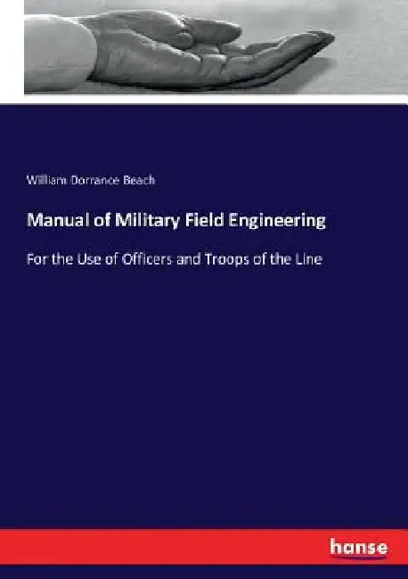Manual of Military Field Engineering: For the Use of Officers and Troops of the Line by William Dorrance Beach
