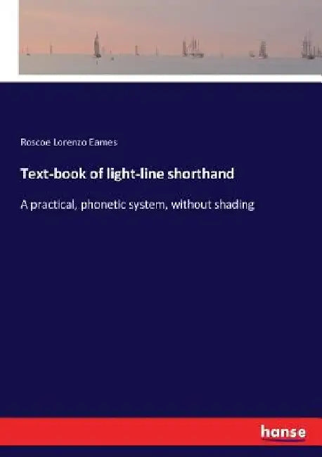 Text-book of light-line shorthand: A practical, phonetic system, without shading by Roscoe Lorenzo Eames
