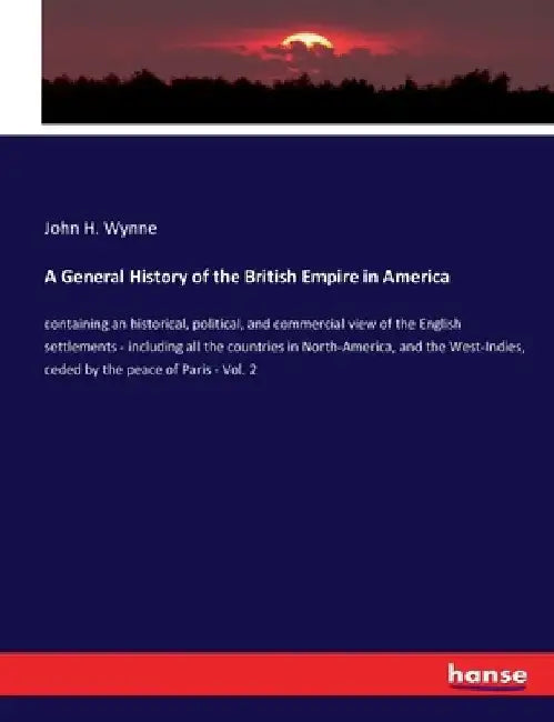 A General History of the British Empire in America: containing an historical, political, and commercial view of the English settlements - including al by John H. Wynne