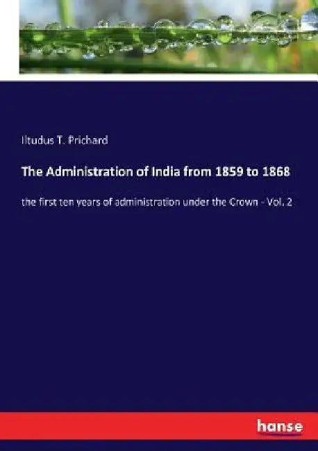 The Administration of India from 1859 to 1868: the first ten years of administration under the Crown - Vol. 2 by Iltudus T. Prichard