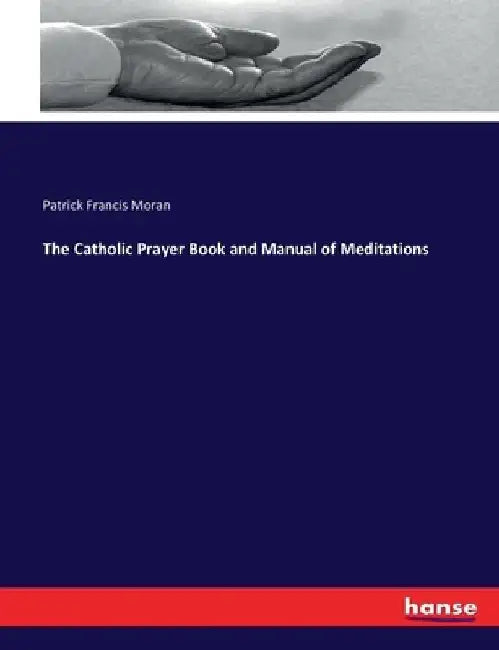 The Catholic Prayer Book and Manual of Meditations by Patrick Francis Moran