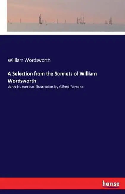 A Selection from the Sonnets of William Wordsworth: With Numerous Illustration by Alfred Parsons by William Wordsworth