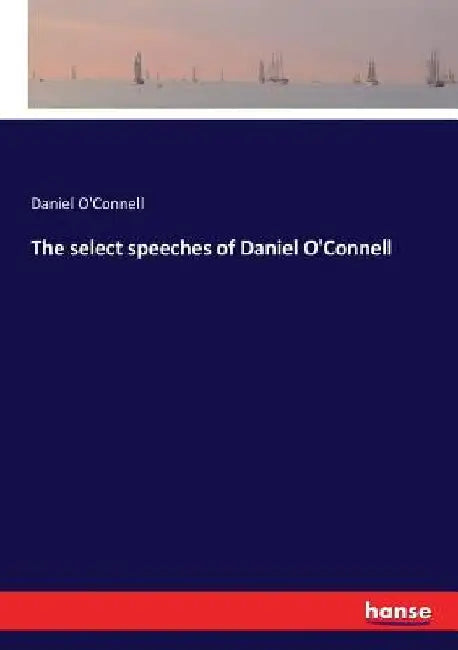 The select speeches of Daniel O'Connell by Daniel O'Connell