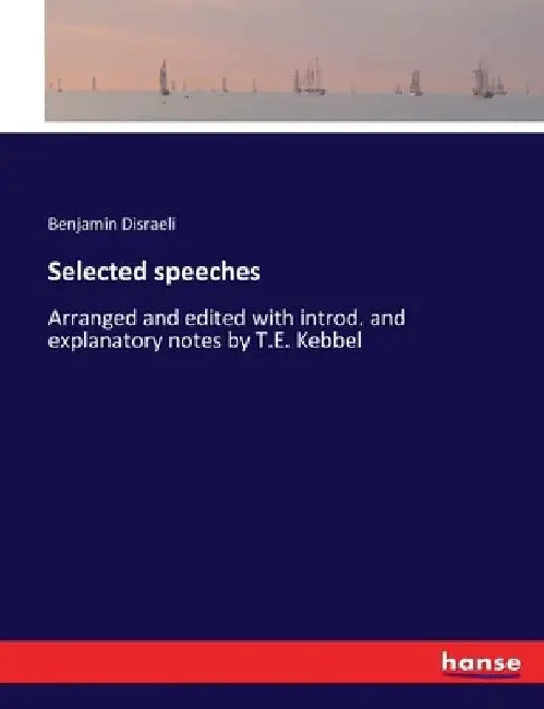Selected speeches: Arranged and edited with introd. and explanatory notes by T.E. Kebbel by Benjamin Disraeli