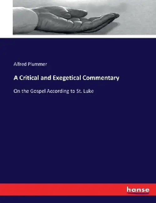 A Critical and Exegetical Commentary: On the Gospel According to St. Luke by Alfred Plummer