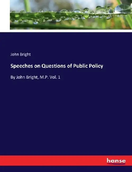 Speeches on Questions of Public Policy: By John Bright, M.P. Vol. 1 by John Bright