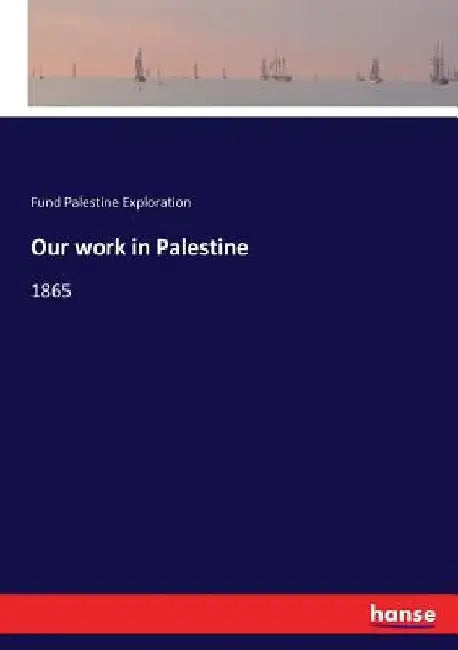 Our work in Palestine: 1865 by Fund Palestine Exploration