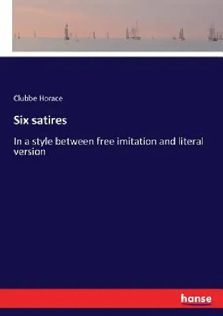 Six satires: In a style between free imitation and literal version by Clubbe Horace