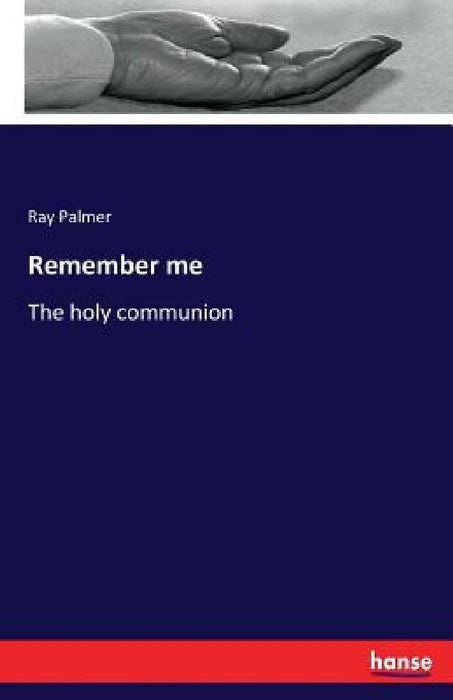 Remember me: The holy communion by Ray Palmer