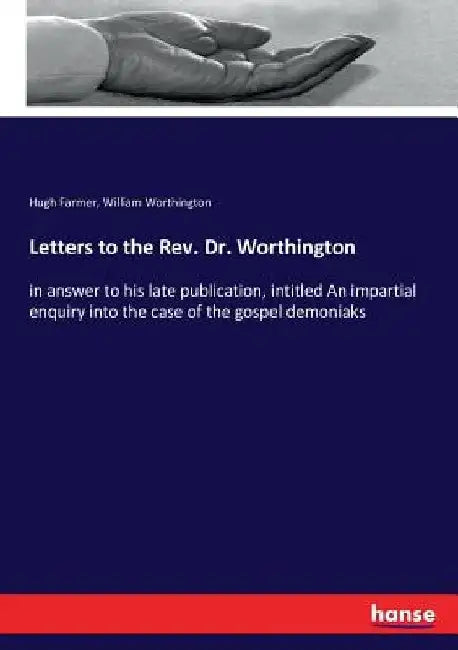 Letters to the Rev. Dr. Worthington: in answer to his late publication, intitled An impartial enquiry into the case of the gospel demoniaks by Hugh Farmer