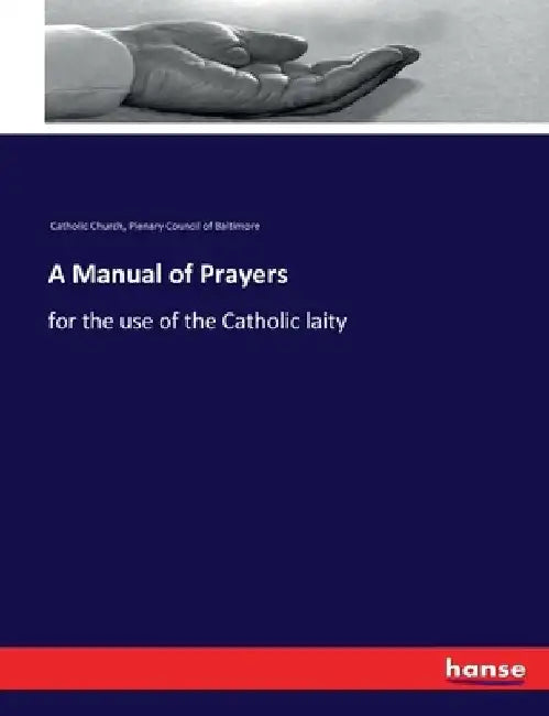 A Manual of Prayers: for the use of the Catholic laity by Catholic Church