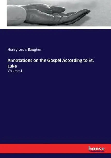 Annotations on the Gospel According to St. Luke: Volume 4 by Henry Louis Baugher
