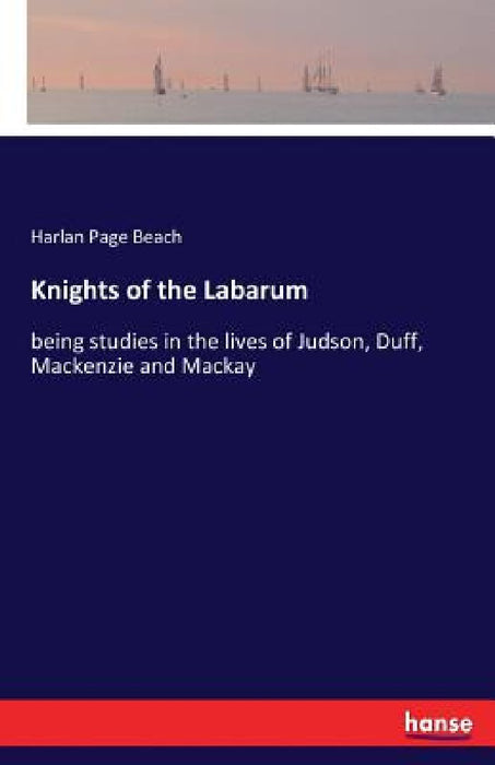 Knights of the Labarum: being studies in the lives of Judson, Duff, Mackenzie and Mackay by Harlan Page Beach