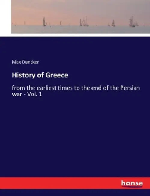 History of Greece: from the earliest times to the end of the Persian war - Vol. 1 by Max Duncker