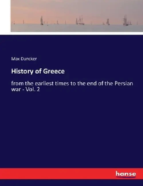 History of Greece: from the earliest times to the end of the Persian war - Vol. 2 by Max Duncker