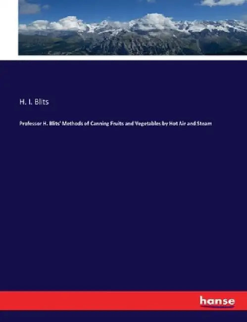Professor H. Blits' Methods of Canning Fruits and Vegetables by Hot Air and Steam by H. I. Blits