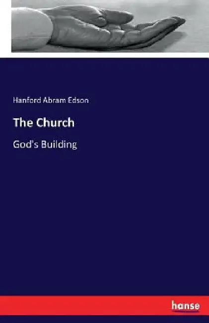 The Church: God's Building by Hanford Abram Edson
