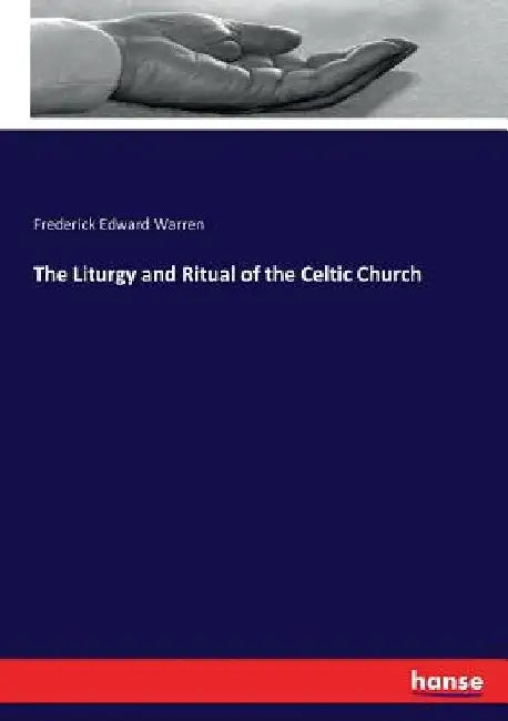 The Liturgy and Ritual of the Celtic Church by Frederick Edward Warren