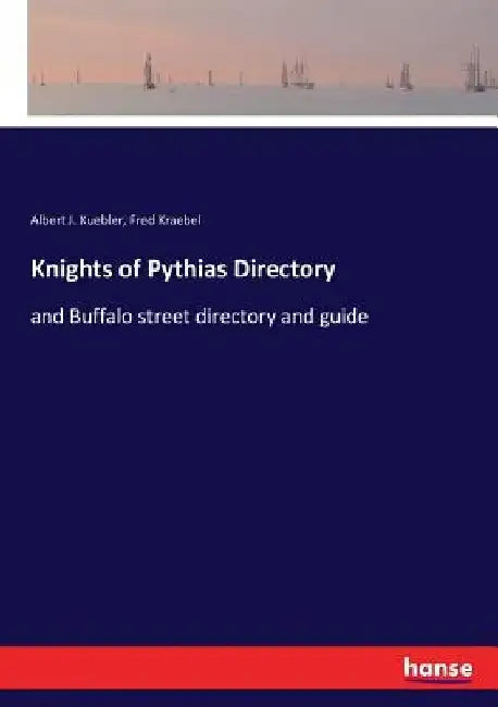 Knights of Pythias Directory: and Buffalo street directory and guide by Albert J. Kuebler