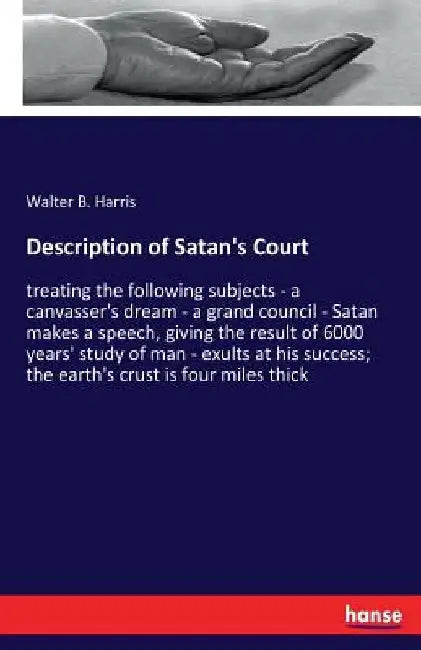 Description of Satan's Court: treating the following subjects - a canvasser's dream - a grand council - Satan makes a speech, giving the result of 600 by Walter B. Harris