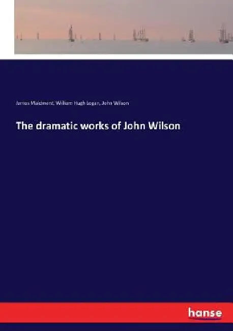 The dramatic works of John Wilson by James Maidment