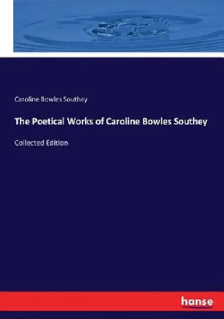 The Poetical Works of Caroline Bowles Southey: Collected Edition by Caroline Bowles Southey