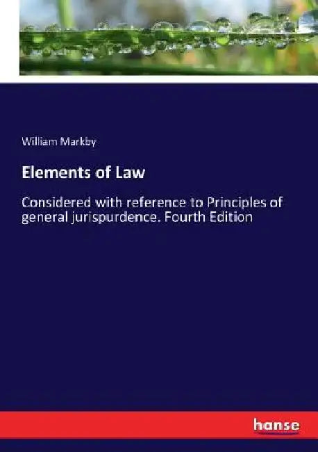 Elements of Law: Considered with reference to Principles of general jurispurdence. Fourth Edition by William Markby