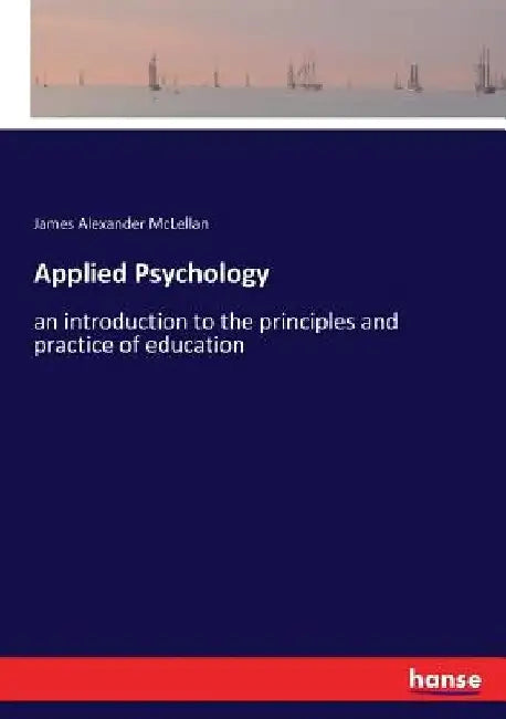 Applied Psychology: an introduction to the principles and practice of education by James Alexander McLellan
