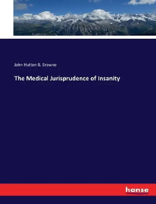 The Medical Jurisprudence of Insanity by John Hutton B. Browne