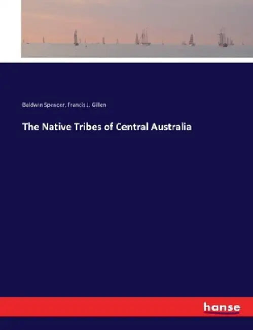 The Native Tribes of Central Australia by Baldwin Spencer