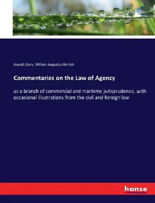 Commentaries on the Law of Agency: as a branch of commercial and maritime jurisprudence, with occasional illustrations from the civil and foreign law by Joseph Story