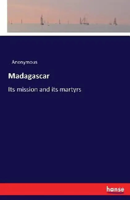 Madagascar: Its mission and its martyrs by Anonymous