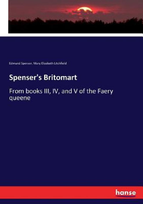 Spenser's Britomart: From books III, IV, and V of the Faery queene by Edmund Spenser