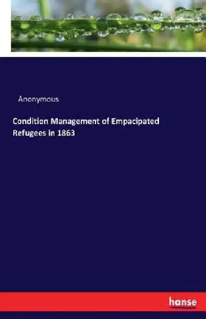 Condition Management of Empacipated Refugees in 1863 by Anonymous